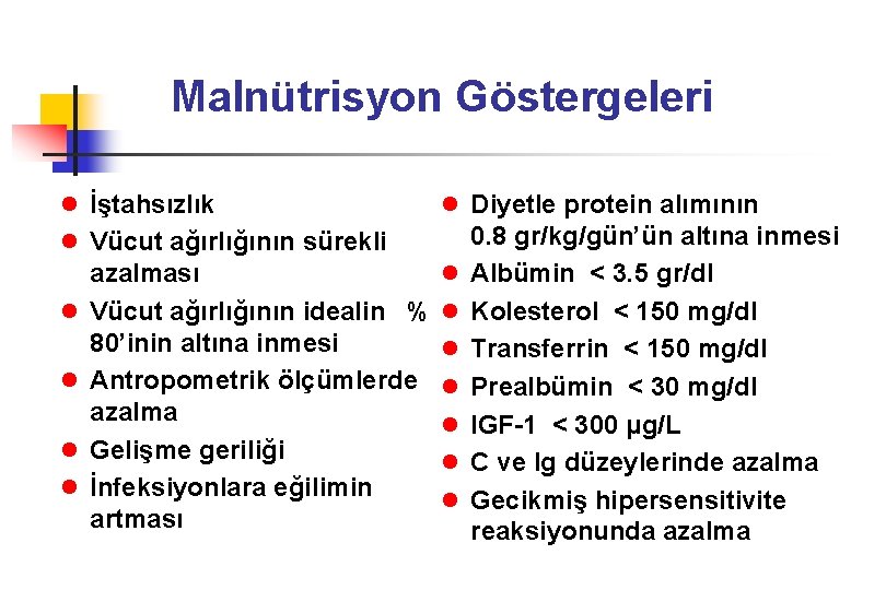 Malnütrisyon Göstergeleri l İştahsızlık l Diyetle protein alımının l Vücut ağırlığının sürekli l l