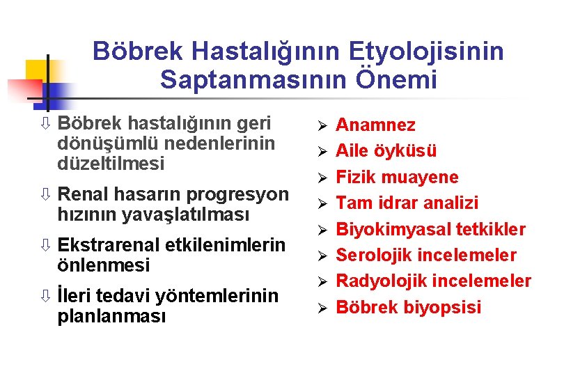 Böbrek Hastalığının Etyolojisinin Saptanmasının Önemi ò Böbrek hastalığının geri dönüşümlü nedenlerinin düzeltilmesi ò Renal