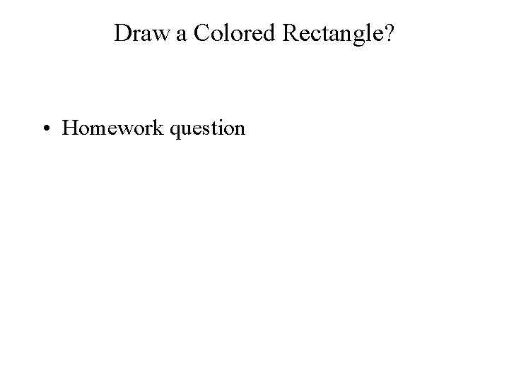 Draw a Colored Rectangle? • Homework question Draw a Colored Rectangle? • Homework question
