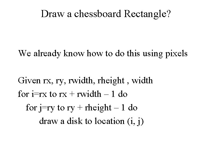 Draw a chessboard Rectangle? We already know how to do this using pixels Given Draw a chessboard Rectangle? We already know how to do this using pixels Given
