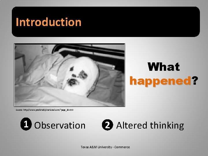 Introduction What happened? happened Source: http: //www. predictablyirrational. com/? page_id=113 1 Observation 2 Altered
