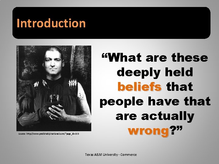 Introduction Source: http: //www. predictablyirrational. com/? page_id=113 “What are these deeply held beliefs that