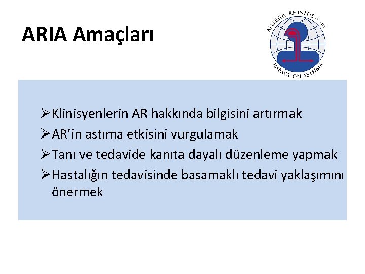 ARIA Amaçları ØKlinisyenlerin AR hakkında bilgisini artırmak ØAR’in astıma etkisini vurgulamak ØTanı ve tedavide