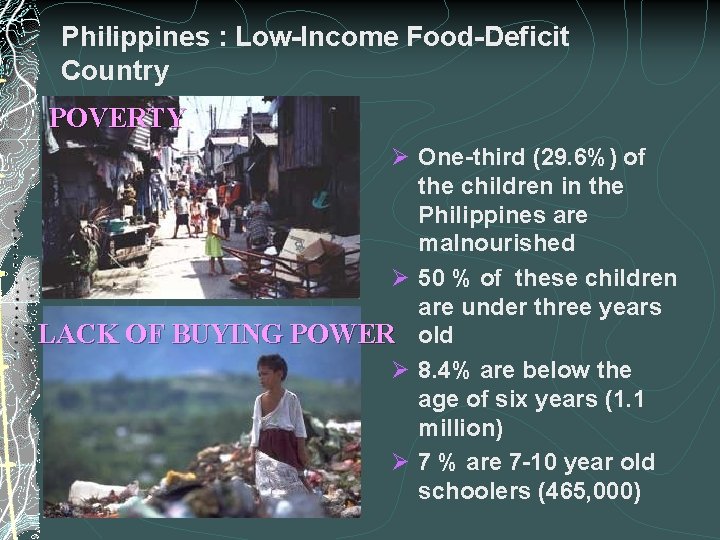 Philippines : Low-Income Food-Deficit Country POVERTY Ø One-third (29. 6%) of the children in
