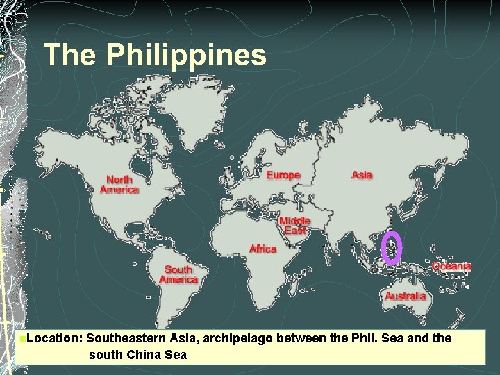 The Philippines n. Location: Southeastern Asia, archipelago between the Phil. Sea and the south