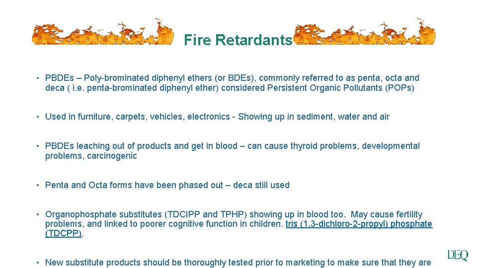 Fire Retardants • PBDEs – Poly-brominated diphenyl ethers (or BDEs), commonly referred to as