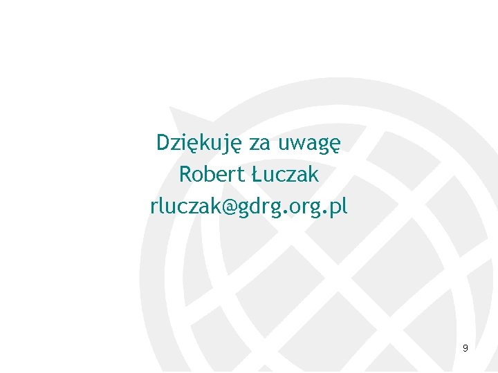 Dziękuję za uwagę Robert Łuczak rluczak@gdrg. org. pl 9 