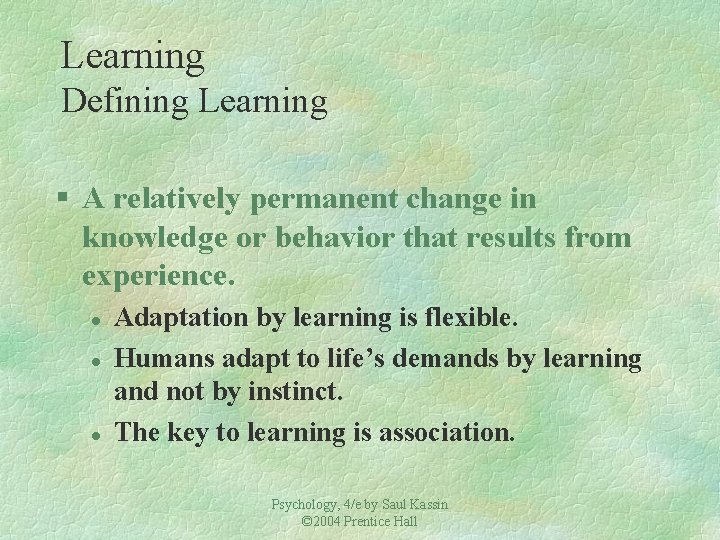 Learning Defining Learning § A relatively permanent change in knowledge or behavior that results