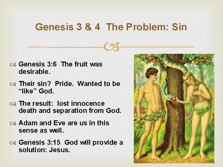 Genesis 3 & 4 The Problem: Sin Genesis 3: 6 The fruit was desirable.