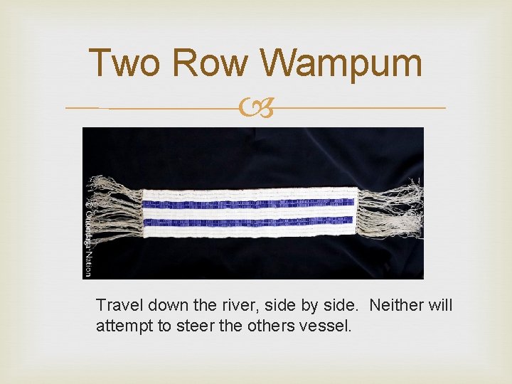 Two Row Wampum Travel down the river, side by side. Neither will attempt to