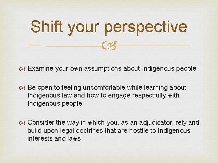 Shift your perspective Examine your own assumptions about Indigenous people Be open to feeling