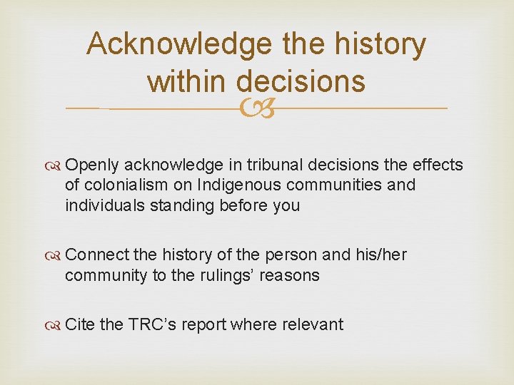 Acknowledge the history within decisions Openly acknowledge in tribunal decisions the effects of colonialism