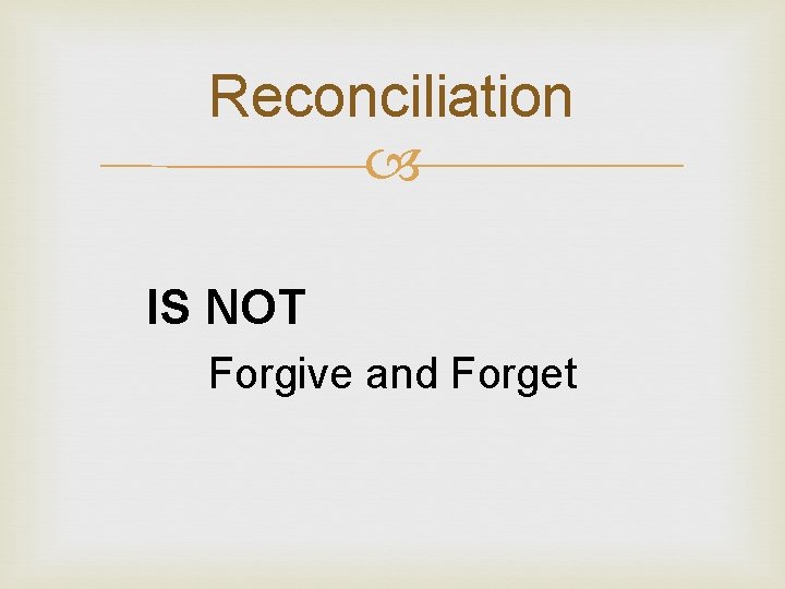 Reconciliation IS NOT Forgive and Forget 