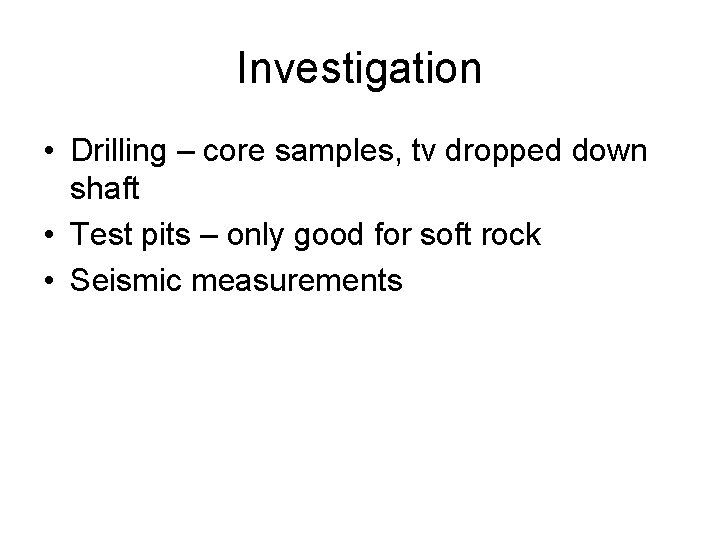 Investigation • Drilling – core samples, tv dropped down shaft • Test pits –