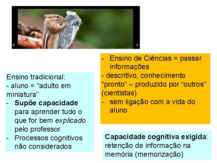 Ensino tradicional: - aluno = “adulto em miniatura” - Supõe capacidade para aprender tudo
