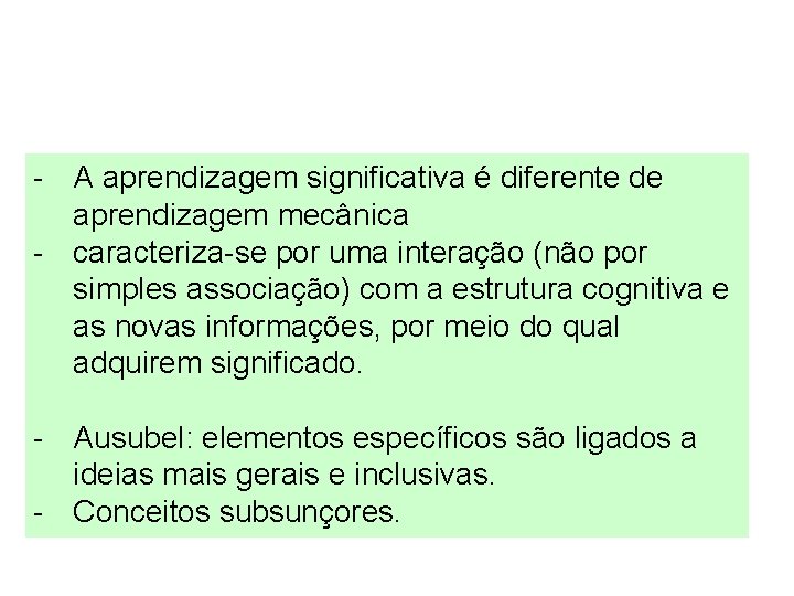 - A aprendizagem significativa é diferente de aprendizagem mecânica - caracteriza-se por uma interação