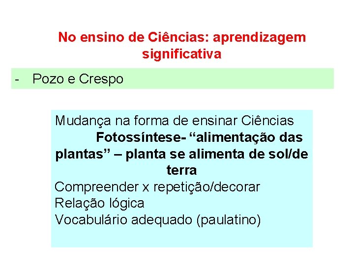 No ensino de Ciências: aprendizagem significativa - Pozo e Crespo Mudança na forma de