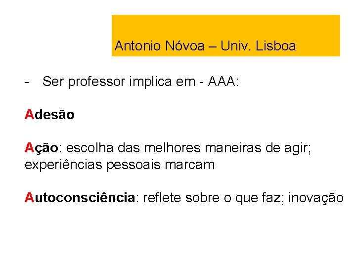 Antonio Nóvoa – Univ. Lisboa - Ser professor implica em - AAA: Adesão Ação: