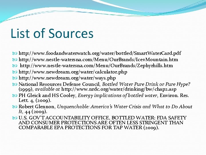 List of Sources http: //www. foodandwaterwatch. org/water/bottled/Smart. Water. Card. pdf http: //www. nestle-watersna. com/Menu/Our.