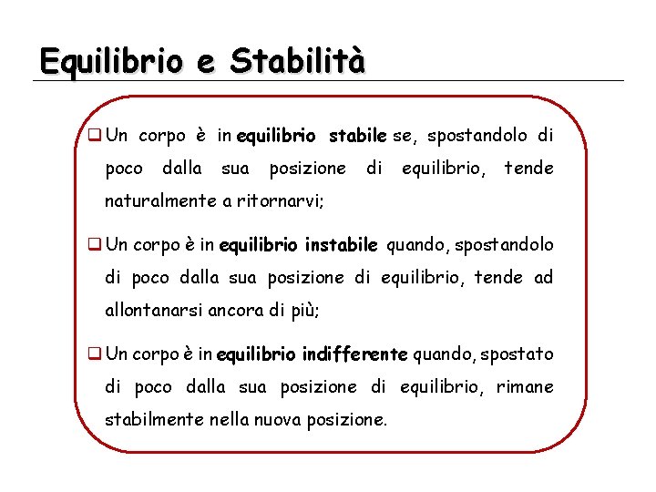 Equilibrio e Stabilità q Un corpo è in equilibrio stabile se, spostandolo di poco