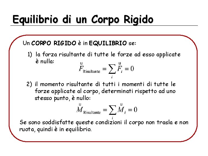 Equilibrio di un Corpo Rigido Un CORPO RIGIDO è in EQUILIBRIO se: 1) la