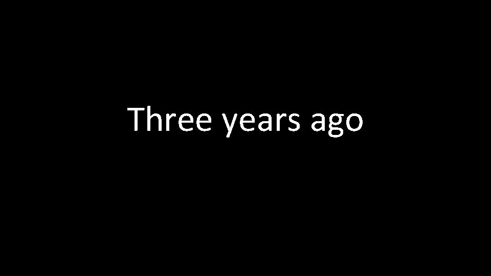 Three years ago 