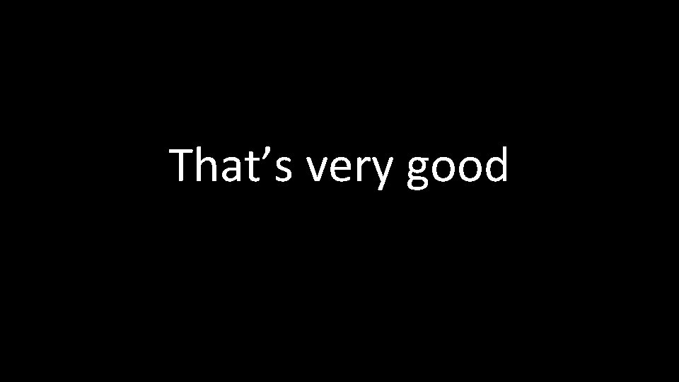 That’s very good 