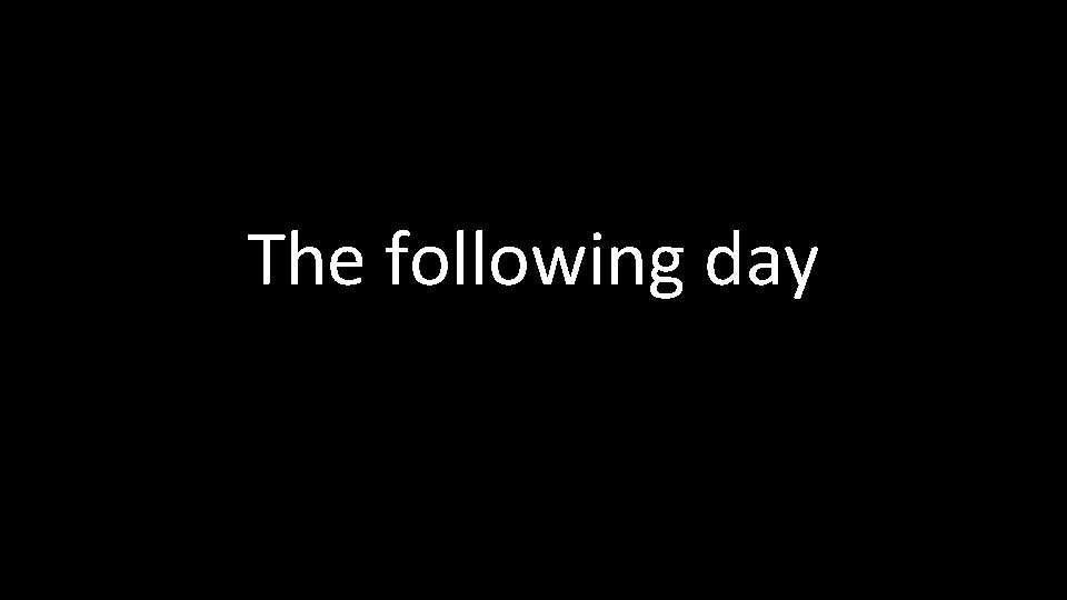 The following day 