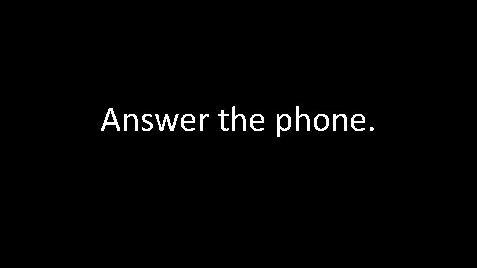 Answer the phone. 