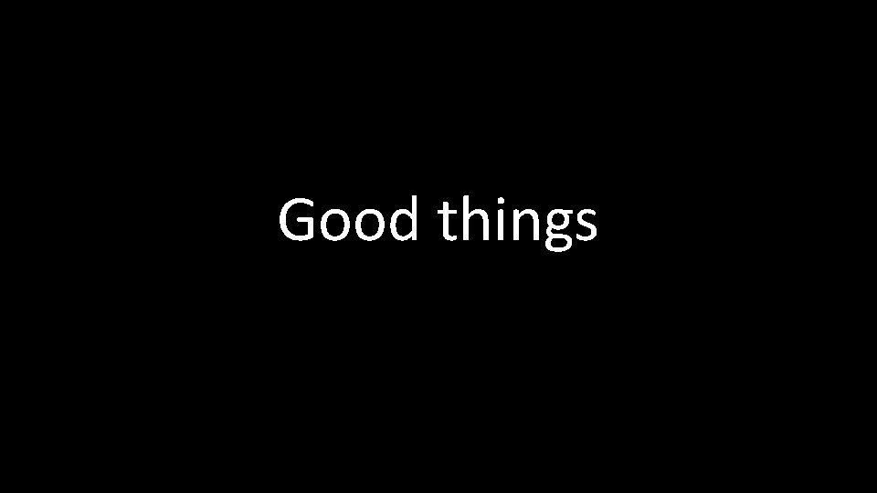 Good things 