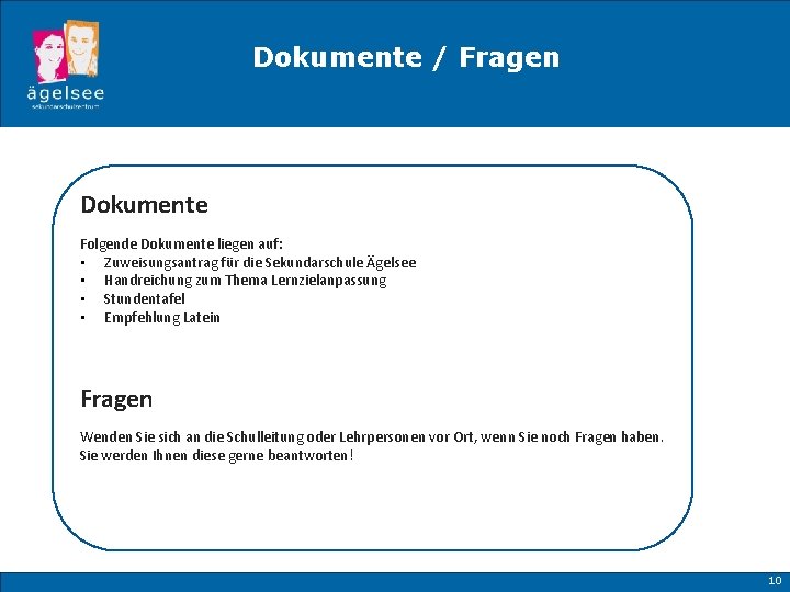 Dokumente / Fragen Dokumente Folgende Dokumente liegen auf: • Zuweisungsantrag für die Sekundarschule Ägelsee