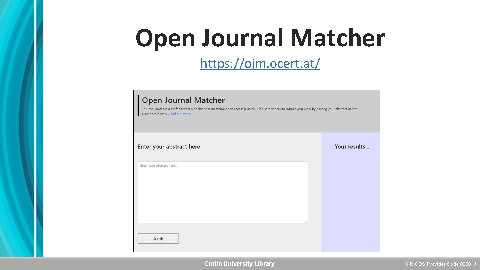 Open Journal Matcher https: //ojm. ocert. at/ Curtin University Library CRICOS Provider Code 00301