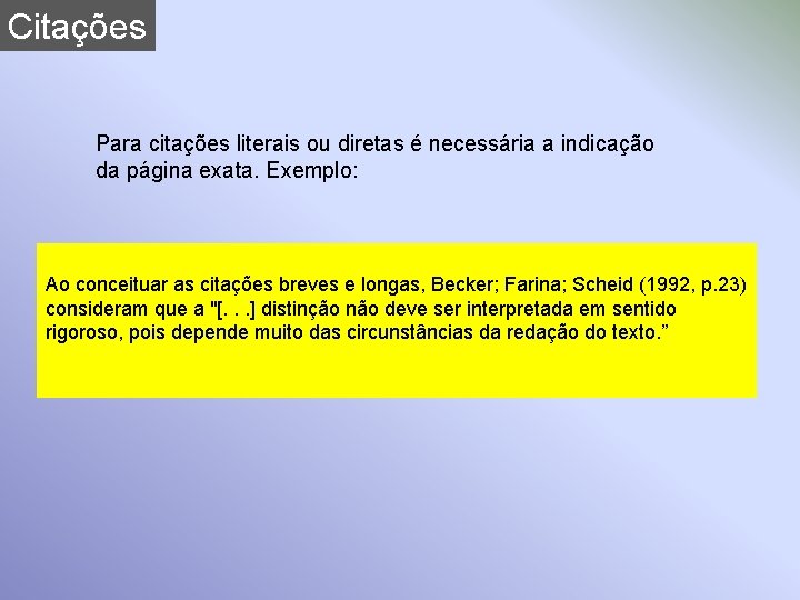 Citações Para citações literais ou diretas é necessária a indicação da página exata. Exemplo: