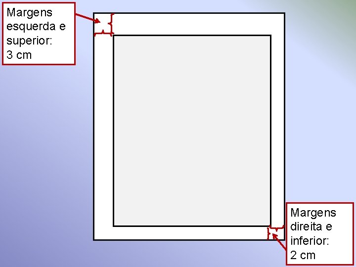 Margens esquerda e superior: 3 cm Margens direita e inferior: 2 cm 