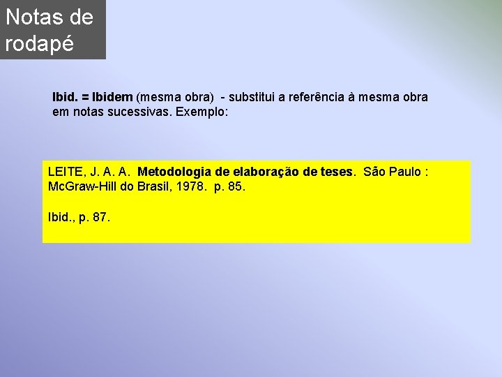 Notas de rodapé Ibid. = Ibidem (mesma obra) - substitui a referência à mesma