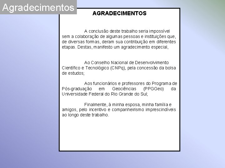 Agradecimentos AGRADECIMENTOS A conclusão deste trabalho seria impossível sem a colaboração de algumas pessoas