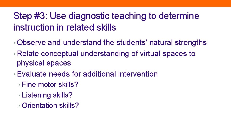 Step #3: Use diagnostic teaching to determine instruction in related skills • Observe and