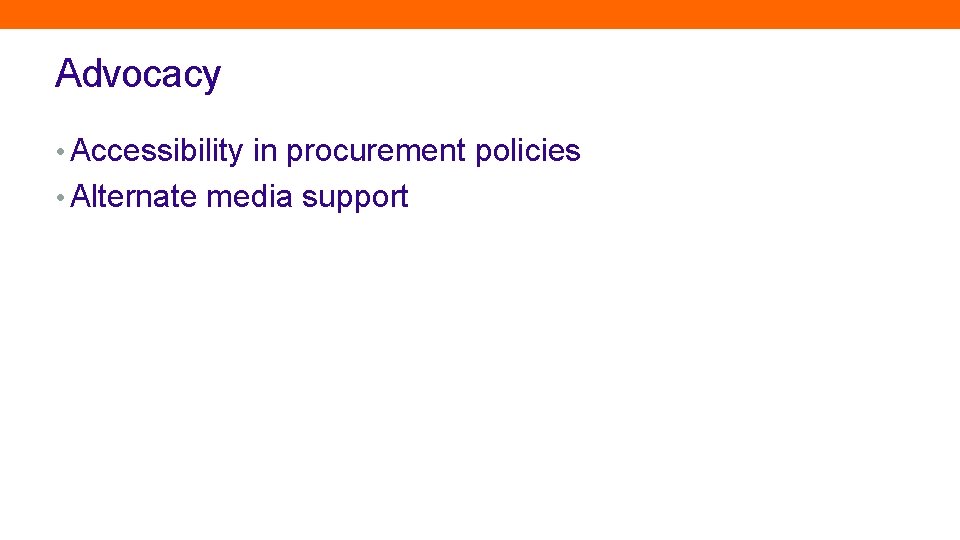 Advocacy • Accessibility in procurement policies • Alternate media support 