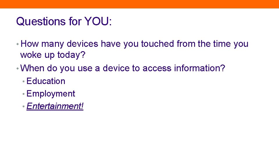 Questions for YOU: • How many devices have you touched from the time you