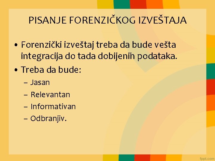 PISANJE FORENZIČKOG IZVEŠTAJA • Forenzički izveštaj treba da bude vešta integracija do tada dobijenih