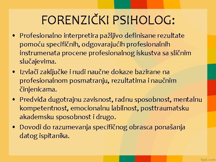 FORENZIČKI PSIHOLOG: • Profesionalno interpretira pažljivo definisane rezultate pomoću specifičnih, odgovarajućih profesionalnih instrumenata procene