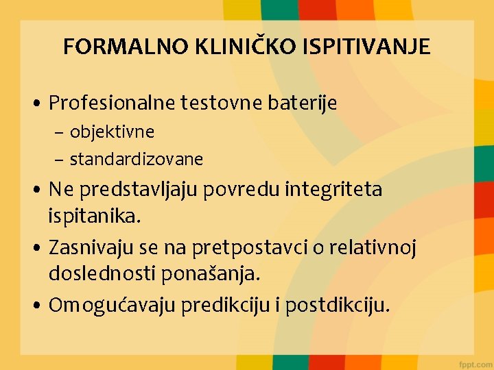 FORMALNO KLINIČKO ISPITIVANJE • Profesionalne testovne baterije – objektivne – standardizovane • Ne predstavljaju