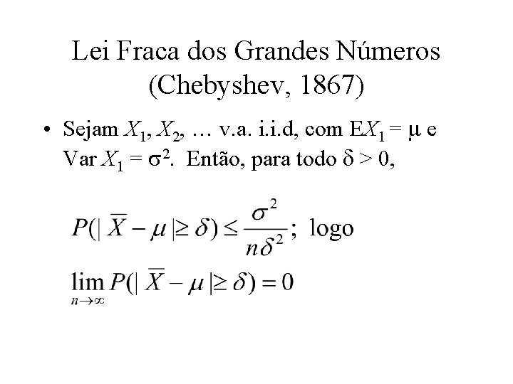 Lei Fraca dos Grandes Números (Chebyshev, 1867) • Sejam X 1, X 2, …