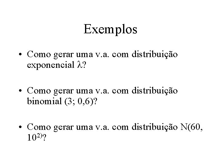 Exemplos • Como gerar uma v. a. com distribuição exponencial l? • Como gerar
