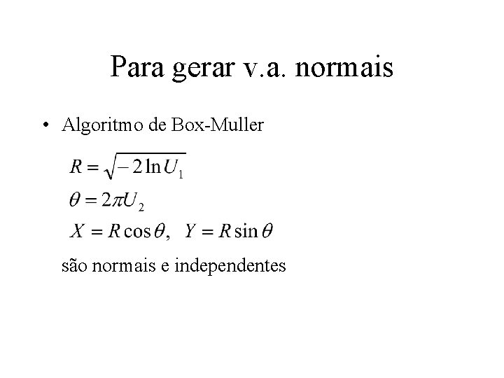 Para gerar v. a. normais • Algoritmo de Box-Muller são normais e independentes 