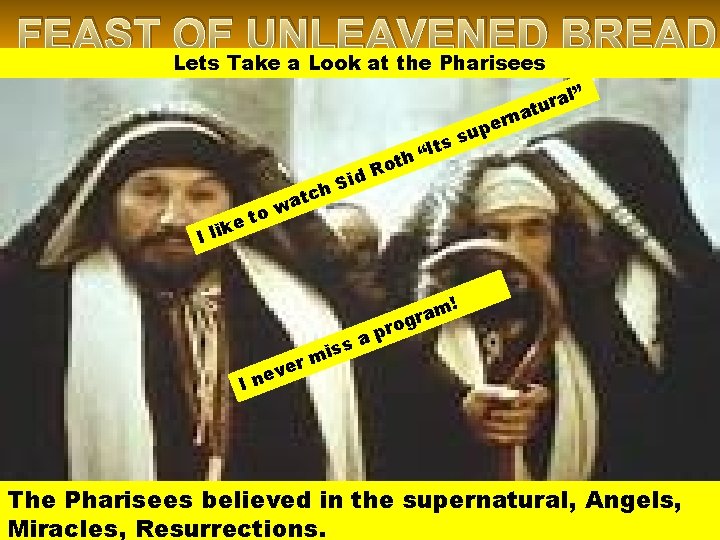 FEAST OF UNLEAVENED BREAD Lets Take a Look at the Pharisees ” e I