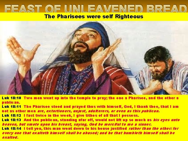 FEAST OF UNLEAVENED BREAD The Pharisees were self Righteous Luk 18: 10 Two men