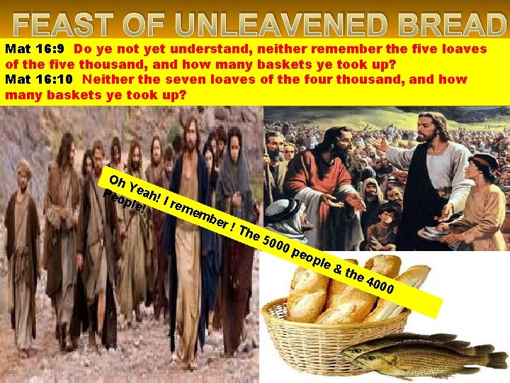 FEAST OF UNLEAVENED BREAD Mat 16: 9 Do ye not yet understand, neither remember