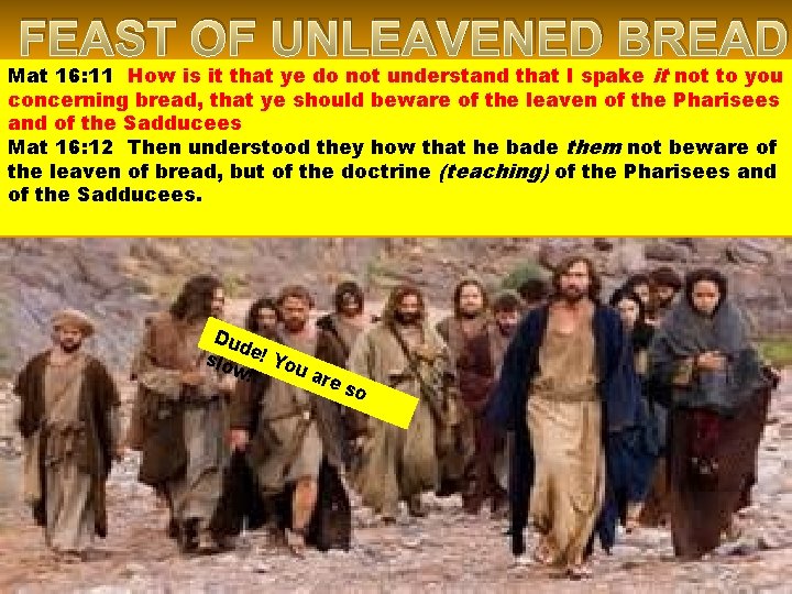 FEAST OF UNLEAVENED BREAD Mat 16: 11 How is it that ye do not