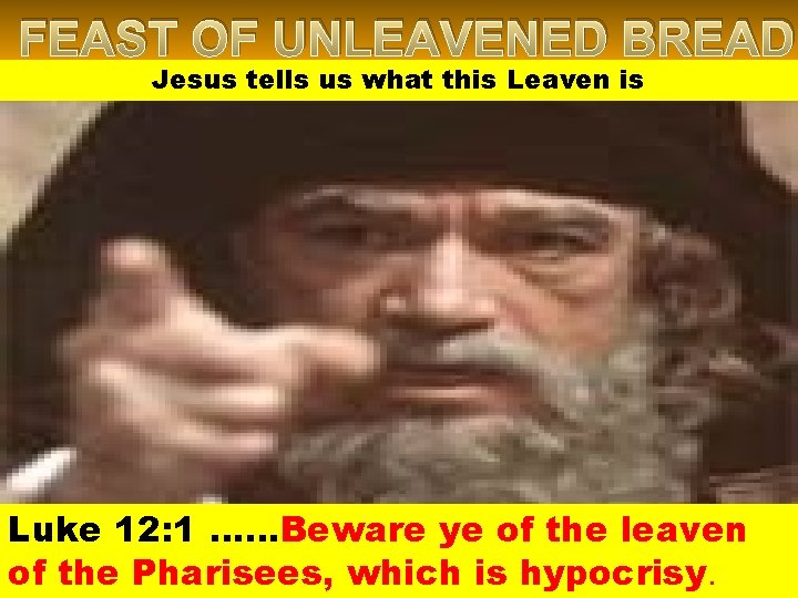FEAST OF UNLEAVENED BREAD Jesus tells us what this Leaven is Luke 12: 1